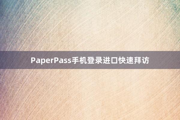PaperPass手机登录进口快速拜访
