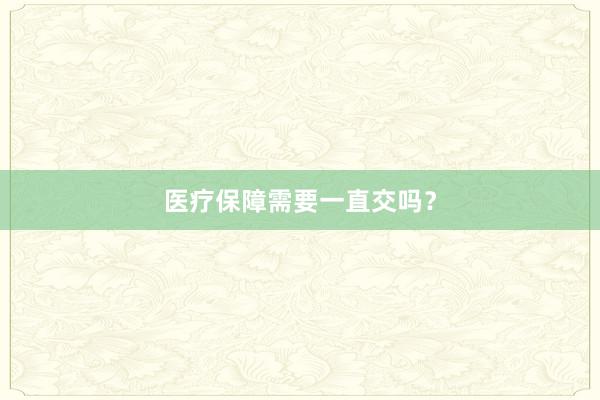 医疗保障需要一直交吗？